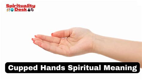Holding hands invokes a positive feeling about one another, so you both feel sexy and wanted. . Cupped hands spiritual meaning
